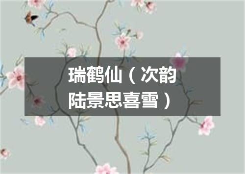 瑞鹤仙(次韵陆景思喜雪)