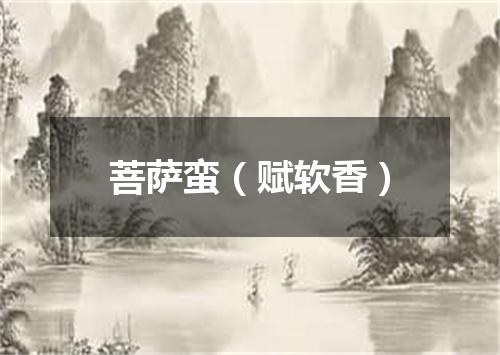 菩萨蛮（赋软香）