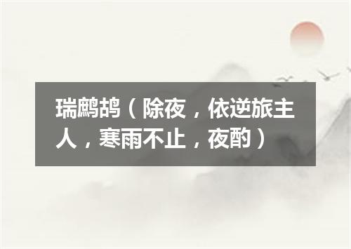 瑞鹧鸪（除夜，依逆旅主人，寒雨不止，夜酌）