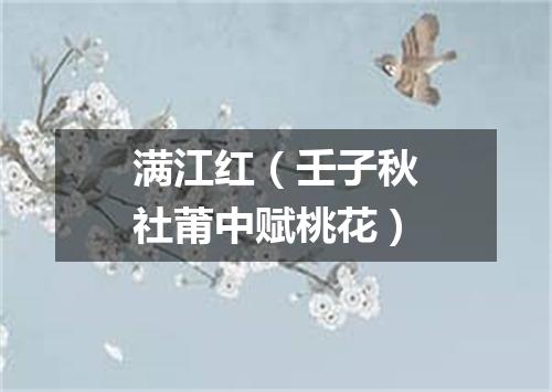 满江红（壬子秋社莆中赋桃花）