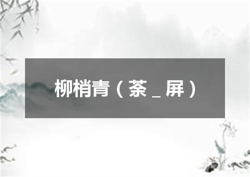 柳梢青（荼＿屏）