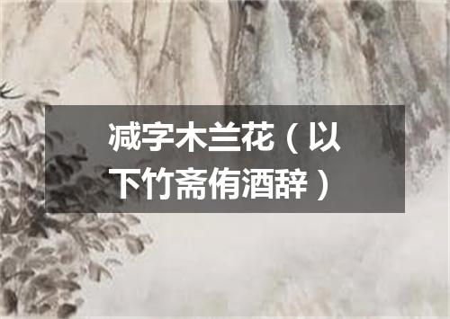 减字木兰花（以下竹斋侑酒辞）
