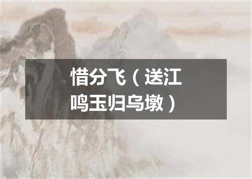 惜分飞（送江鸣玉归乌墩）