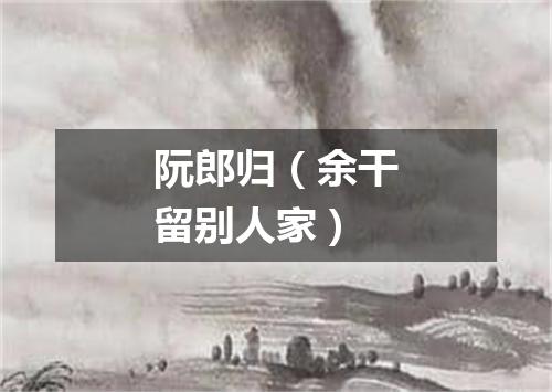 阮郎归（余干留别人家）