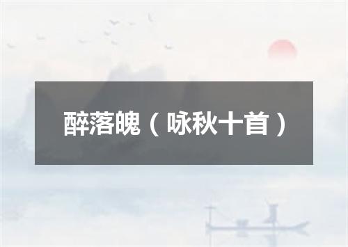 醉落魄（咏秋十首）