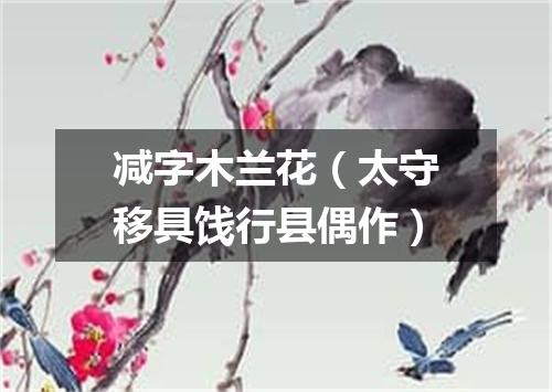 减字木兰花（太守移具饯行县偶作）