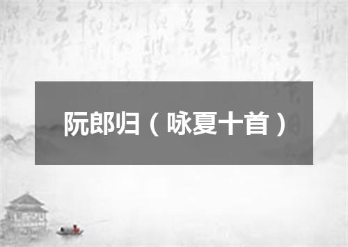 阮郎归（咏夏十首）