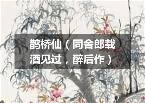 鹊桥仙（同舍郎载酒见过，醉后作）