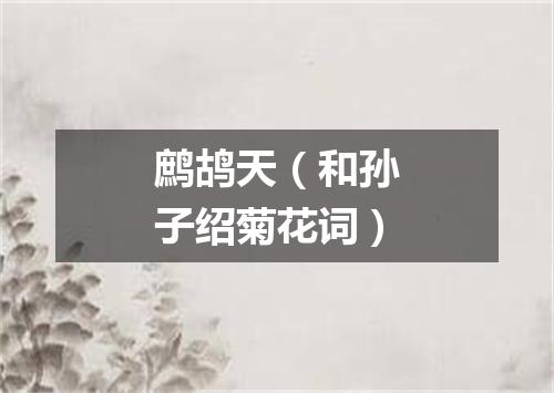 鹧鸪天（和孙子绍菊花词）