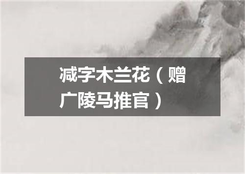 减字木兰花（赠广陵马推官）