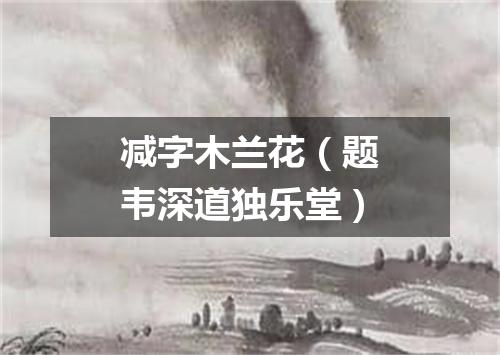 减字木兰花（题韦深道独乐堂）