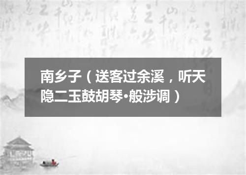 南乡子（送客过余溪，听天隐二玉鼓胡琴·般涉调）