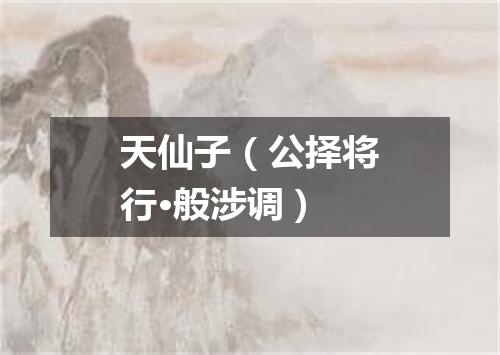 天仙子（公择将行·般涉调）