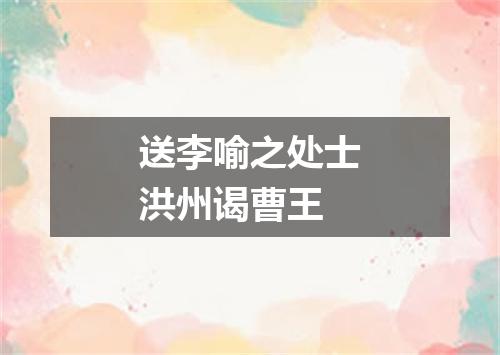送李喻之处士洪州谒曹王