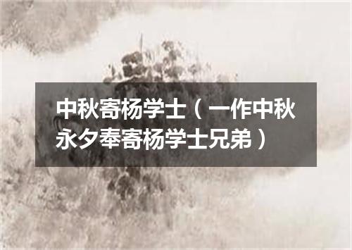 中秋寄杨学士（一作中秋永夕奉寄杨学士兄弟）