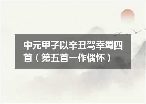 中元甲子以辛丑驾幸蜀四首（第五首一作偶怀）