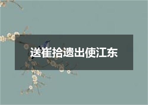 送崔拾遗出使江东