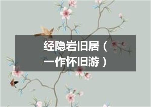 经隐岩旧居(一作怀旧游)