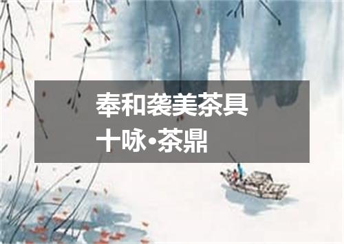 奉和袭美茶具十咏·茶鼎