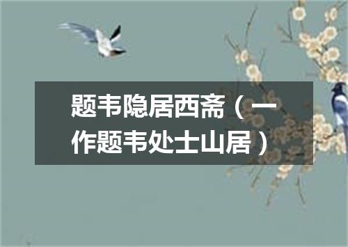 题韦隐居西斋（一作题韦处士山居）