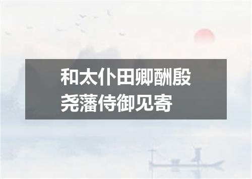 和太仆田卿酬殷尧藩侍御见寄