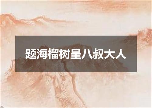 题海榴树呈八叔大人