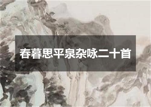 春暮思平泉杂咏二十首