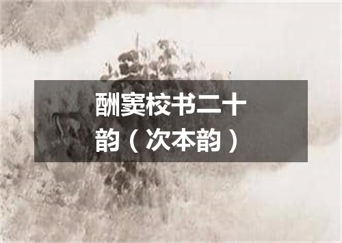 酬窦校书二十韵（次本韵）