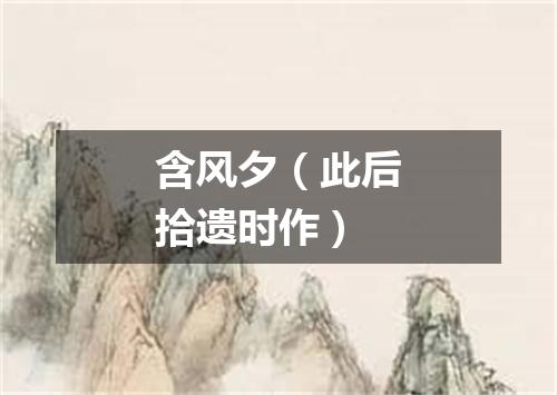 含风夕（此后拾遗时作）