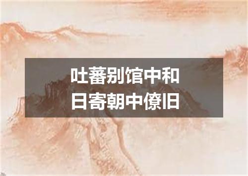 吐蕃别馆中和日寄朝中僚旧