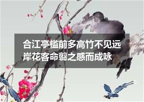 合江亭槛前多高竹不见远岸花客命翦之感而成咏