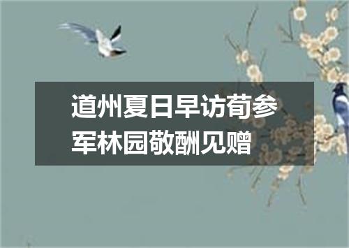 道州夏日早访荀参军林园敬酬见赠