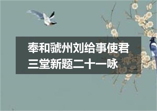 奉和虢州刘给事使君三堂新题二十一咏