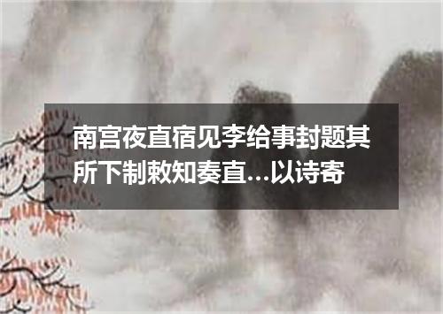 南宫夜直宿见李给事封题其所下制敕知奏直…以诗寄