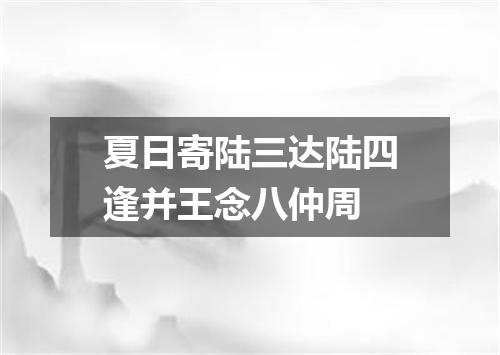 夏日寄陆三达陆四逢并王念八仲周