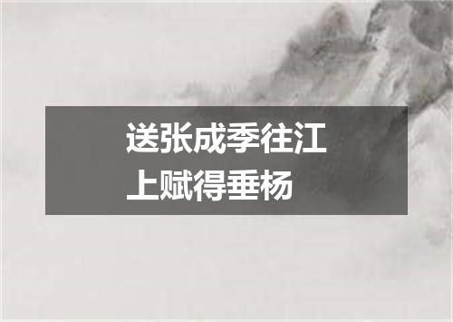 送张成季往江上赋得垂杨