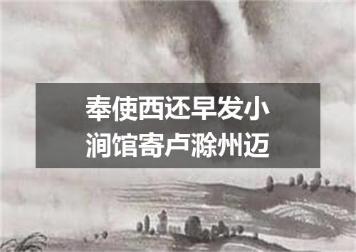 奉使西还早发小涧馆寄卢滁州迈