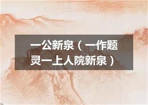 一公新泉（一作题灵一上人院新泉）