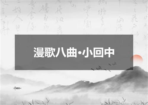 漫歌八曲·小回中
