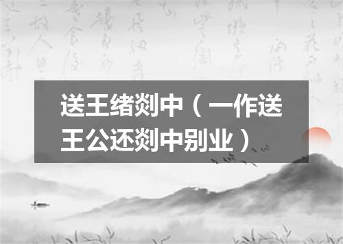 送王绪剡中（一作送王公还剡中别业）