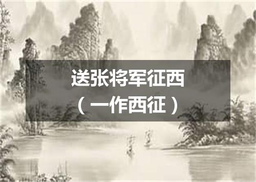 送张将军征西（一作西征）