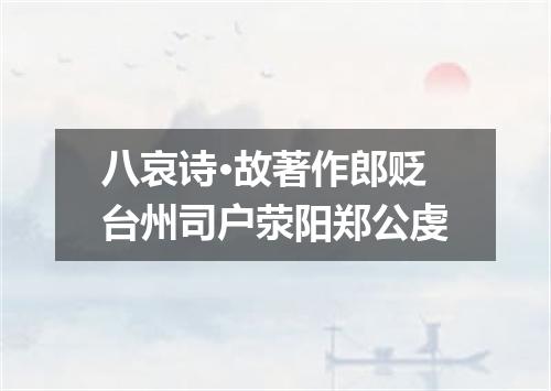 八哀诗·故著作郎贬台州司户荥阳郑公虔