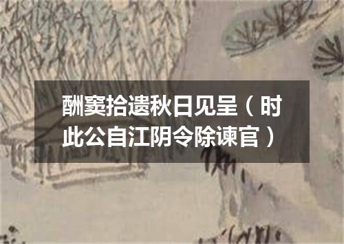 酬窦拾遗秋日见呈（时此公自江阴令除谏官）