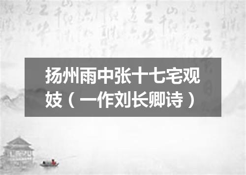 扬州雨中张十七宅观妓（一作刘长卿诗）