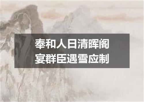 奉和人日清晖阁宴群臣遇雪应制