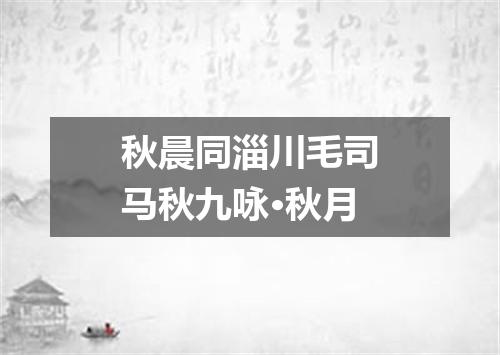 秋晨同淄川毛司马秋九咏·秋月