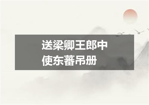 送梁卿王郎中使东蕃吊册