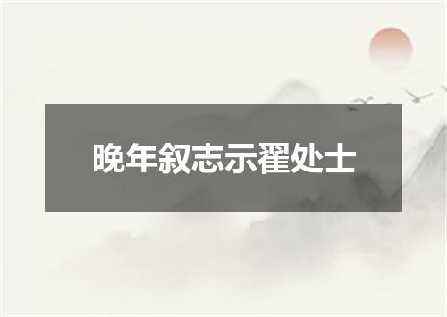 晚年叙志示翟处士