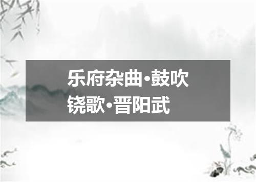 乐府杂曲·鼓吹铙歌·晋阳武