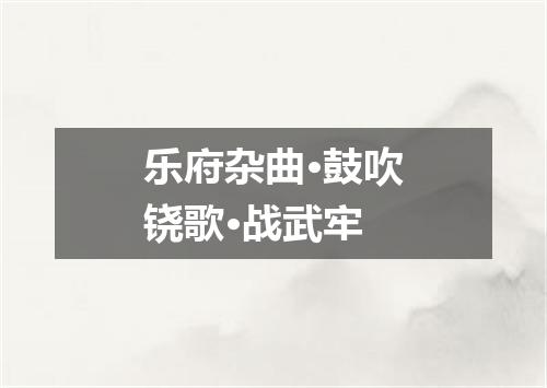 乐府杂曲·鼓吹铙歌·战武牢